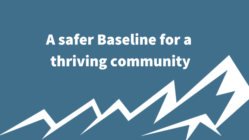 Words that say "A safer Baseline for a thriving community"
