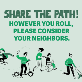 A graphic of people riding different devices that says, "Share the path! However you roll, please consider your neighbors."